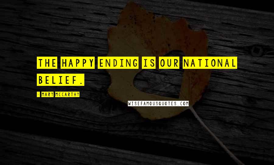 Mary McCarthy Quotes: The happy ending is our national belief.