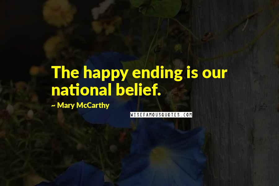 Mary McCarthy Quotes: The happy ending is our national belief.