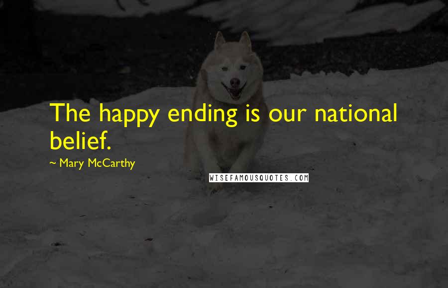 Mary McCarthy Quotes: The happy ending is our national belief.