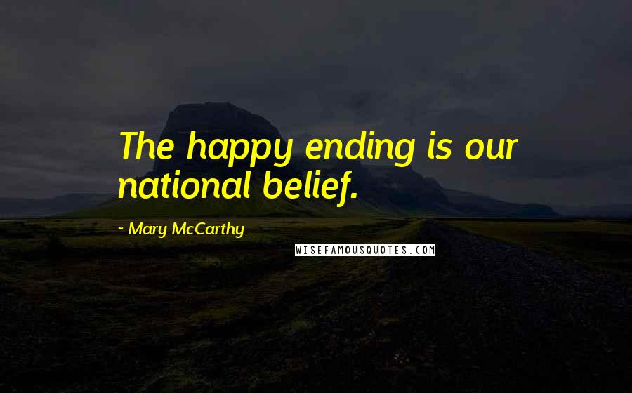 Mary McCarthy Quotes: The happy ending is our national belief.