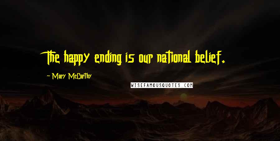 Mary McCarthy Quotes: The happy ending is our national belief.