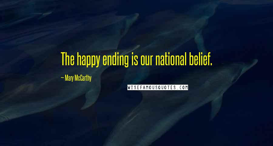 Mary McCarthy Quotes: The happy ending is our national belief.