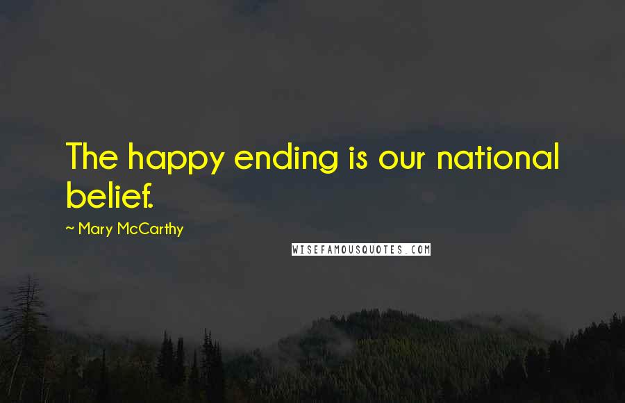 Mary McCarthy Quotes: The happy ending is our national belief.