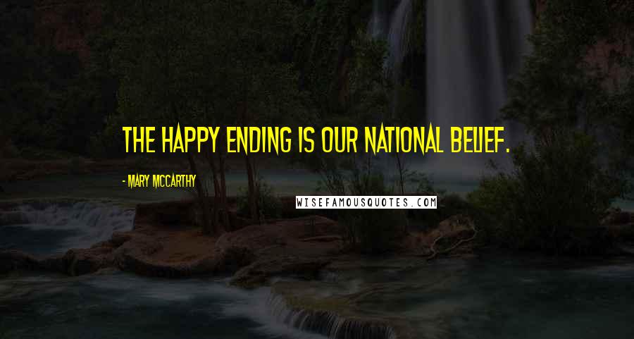 Mary McCarthy Quotes: The happy ending is our national belief.