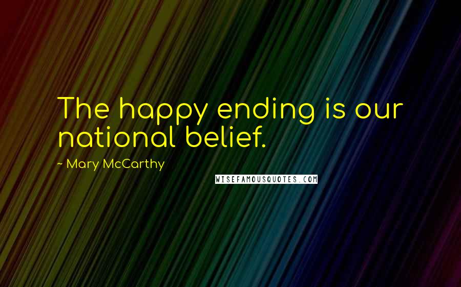 Mary McCarthy Quotes: The happy ending is our national belief.