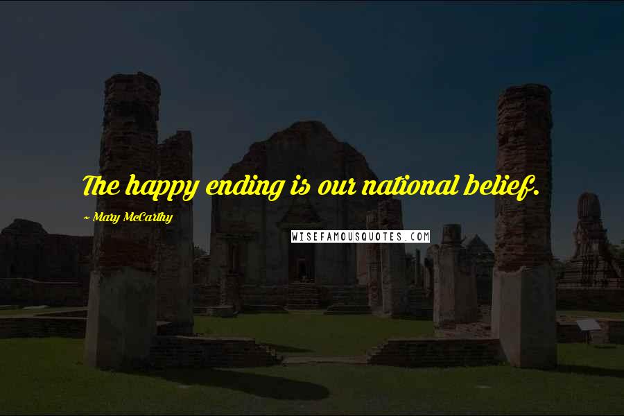 Mary McCarthy Quotes: The happy ending is our national belief.