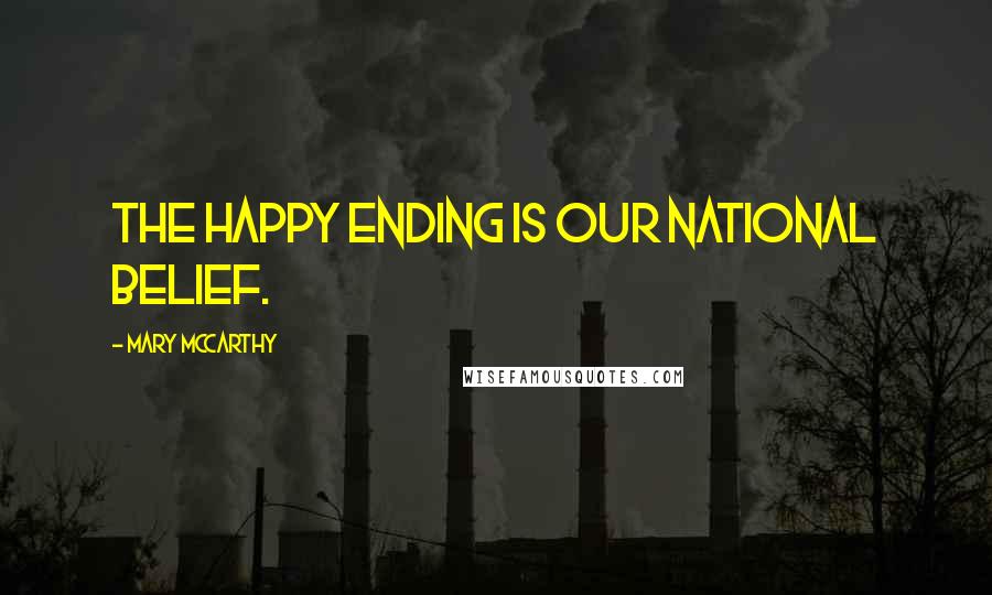 Mary McCarthy Quotes: The happy ending is our national belief.