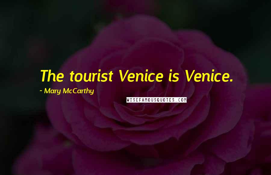 Mary McCarthy Quotes: The tourist Venice is Venice.