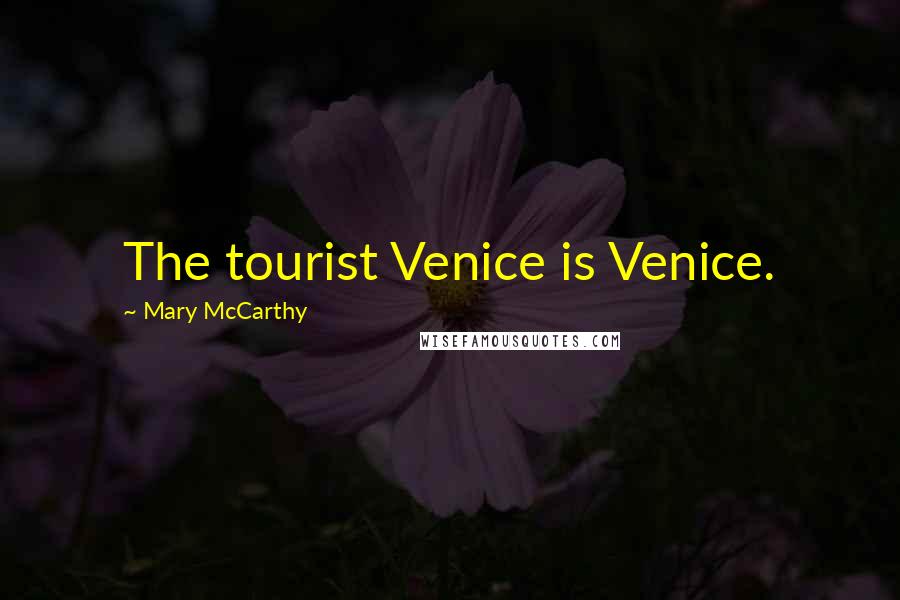 Mary McCarthy Quotes: The tourist Venice is Venice.
