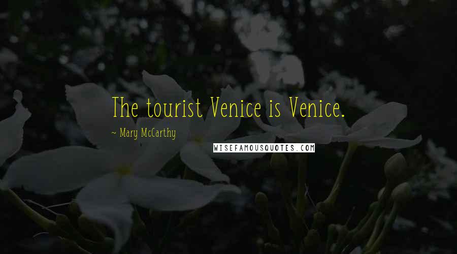 Mary McCarthy Quotes: The tourist Venice is Venice.