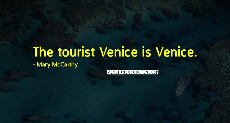 Mary McCarthy Quotes: The tourist Venice is Venice.