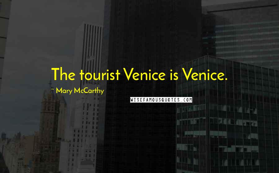 Mary McCarthy Quotes: The tourist Venice is Venice.