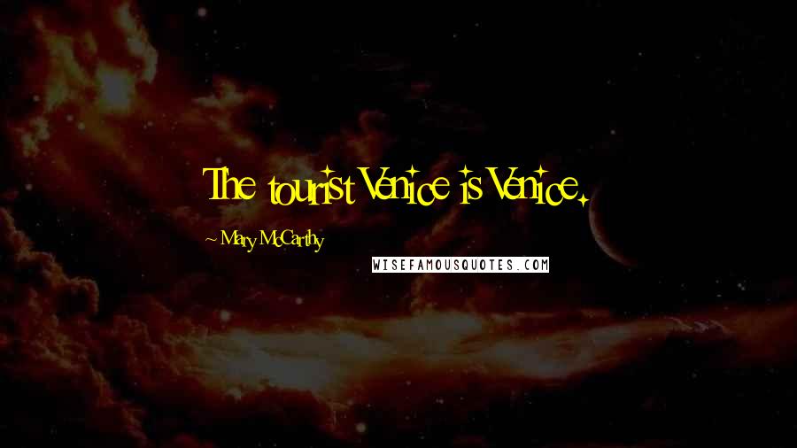 Mary McCarthy Quotes: The tourist Venice is Venice.
