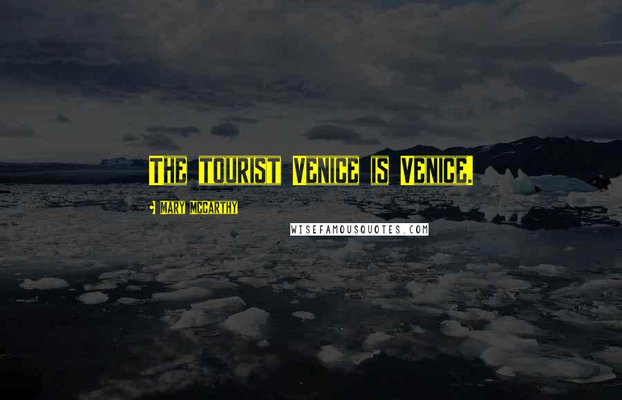 Mary McCarthy Quotes: The tourist Venice is Venice.