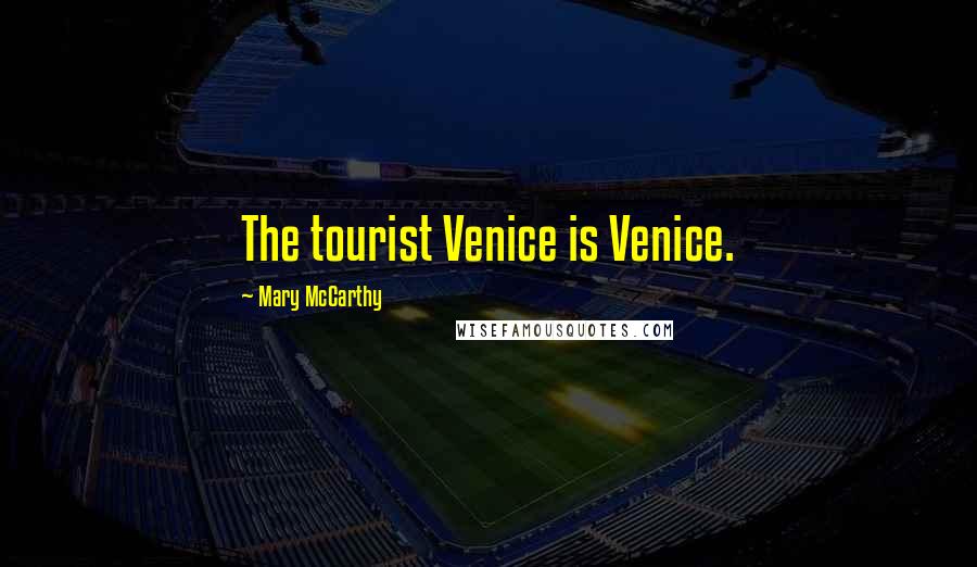 Mary McCarthy Quotes: The tourist Venice is Venice.