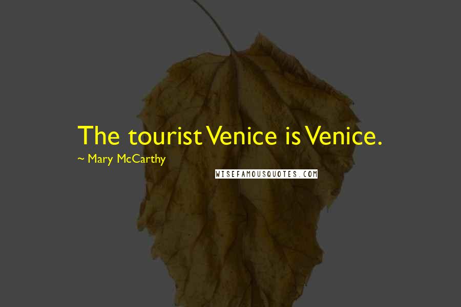 Mary McCarthy Quotes: The tourist Venice is Venice.