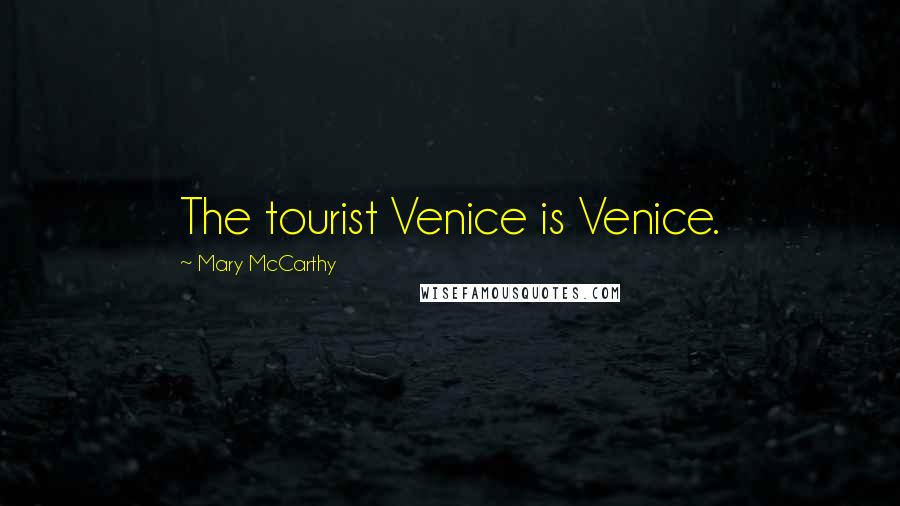 Mary McCarthy Quotes: The tourist Venice is Venice.
