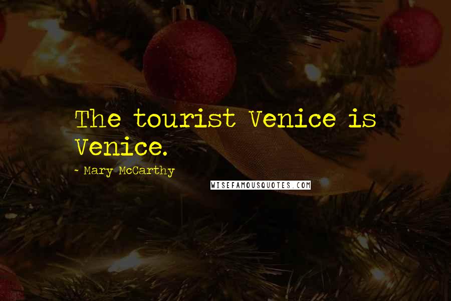 Mary McCarthy Quotes: The tourist Venice is Venice.