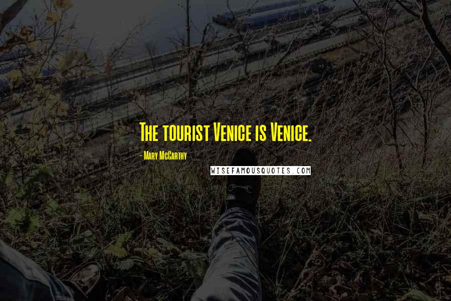Mary McCarthy Quotes: The tourist Venice is Venice.
