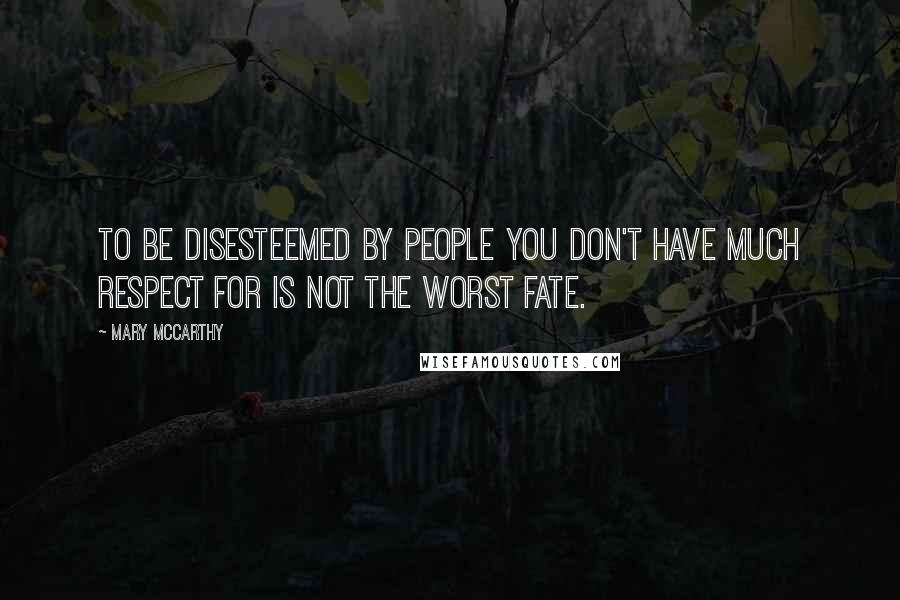 Mary McCarthy Quotes: To be disesteemed by people you don't have much respect for is not the worst fate.