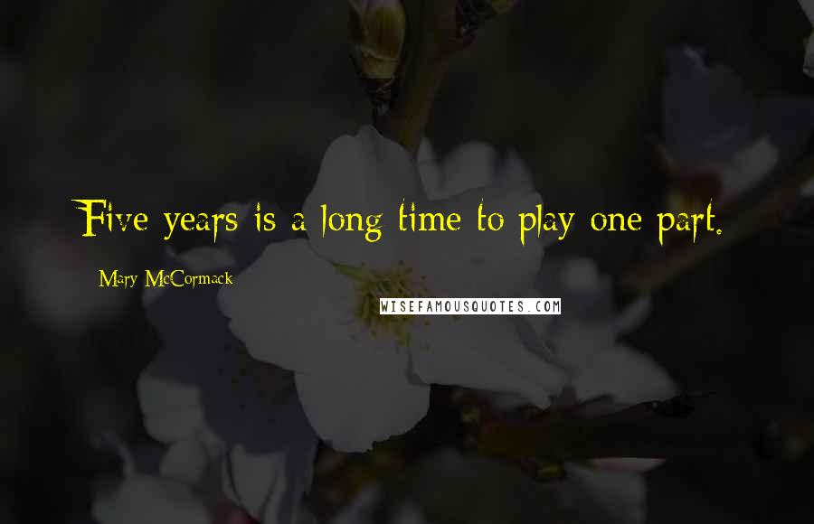 Mary McCormack Quotes: Five years is a long time to play one part.