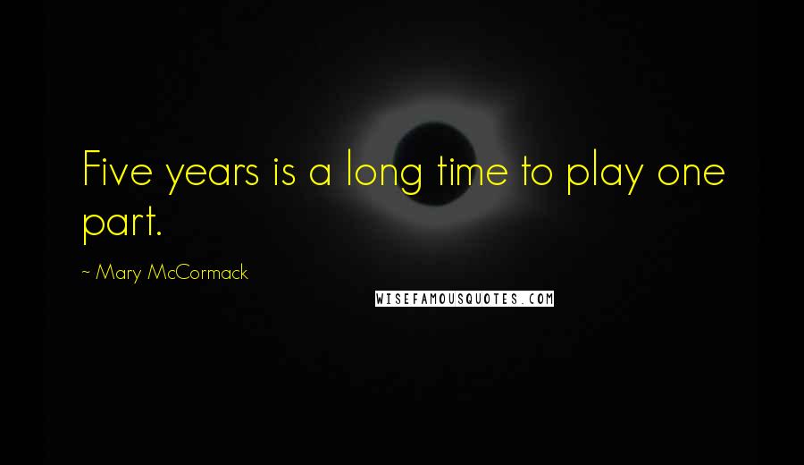 Mary McCormack Quotes: Five years is a long time to play one part.