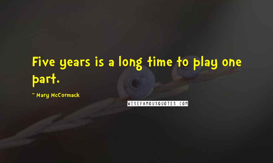 Mary McCormack Quotes: Five years is a long time to play one part.