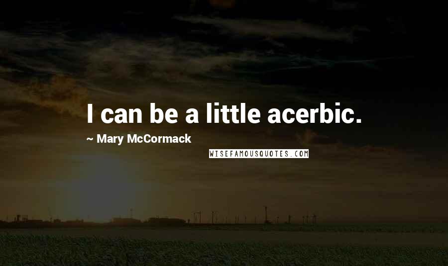Mary McCormack Quotes: I can be a little acerbic.