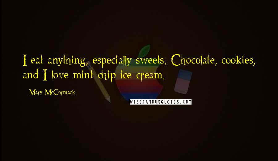 Mary McCormack Quotes: I eat anything, especially sweets. Chocolate, cookies, and I love mint-chip ice cream.