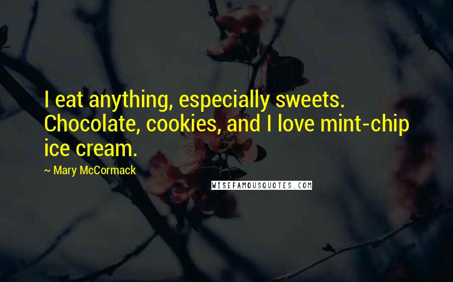 Mary McCormack Quotes: I eat anything, especially sweets. Chocolate, cookies, and I love mint-chip ice cream.