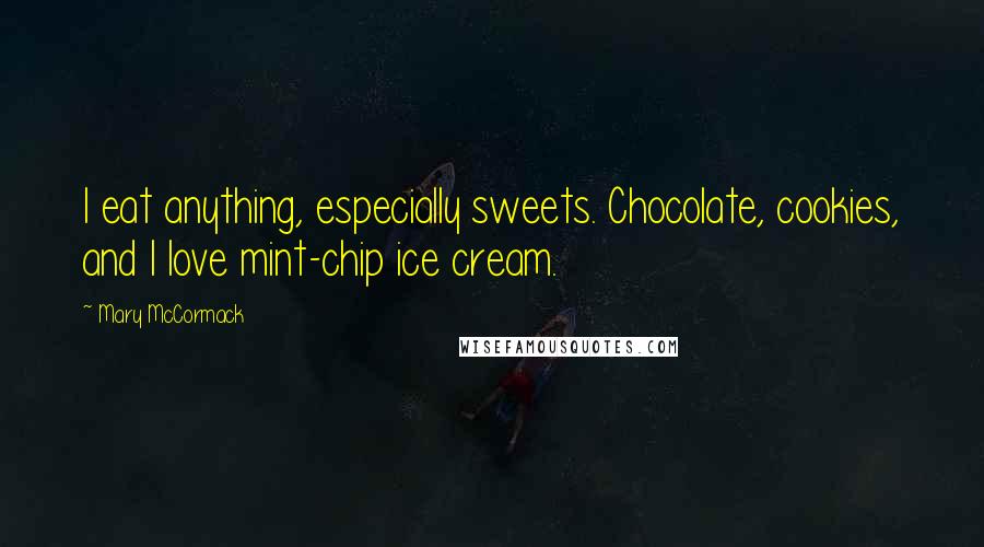 Mary McCormack Quotes: I eat anything, especially sweets. Chocolate, cookies, and I love mint-chip ice cream.