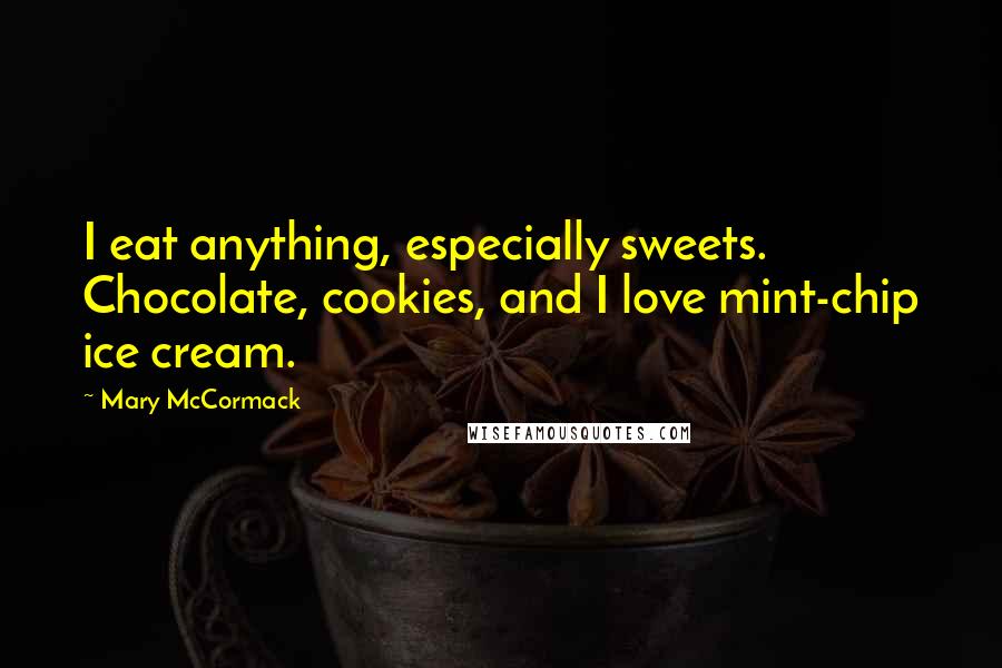 Mary McCormack Quotes: I eat anything, especially sweets. Chocolate, cookies, and I love mint-chip ice cream.