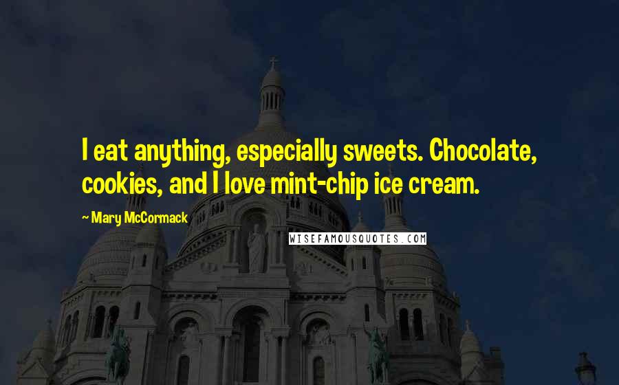 Mary McCormack Quotes: I eat anything, especially sweets. Chocolate, cookies, and I love mint-chip ice cream.