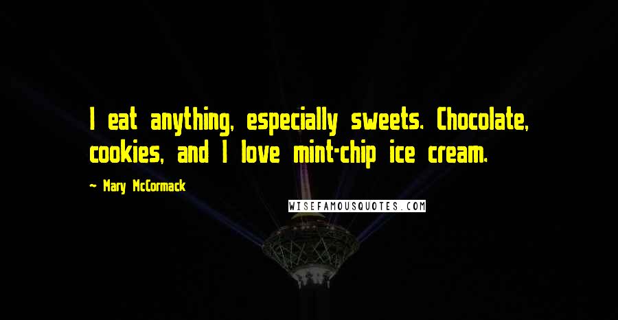 Mary McCormack Quotes: I eat anything, especially sweets. Chocolate, cookies, and I love mint-chip ice cream.