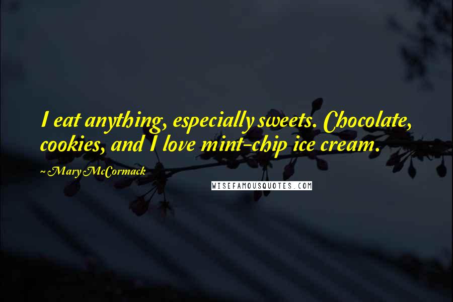 Mary McCormack Quotes: I eat anything, especially sweets. Chocolate, cookies, and I love mint-chip ice cream.