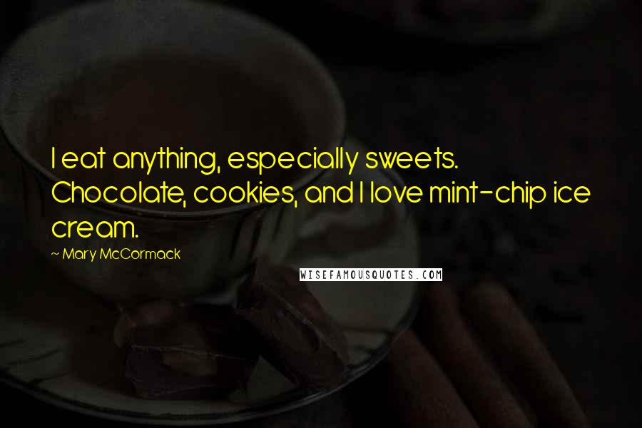 Mary McCormack Quotes: I eat anything, especially sweets. Chocolate, cookies, and I love mint-chip ice cream.