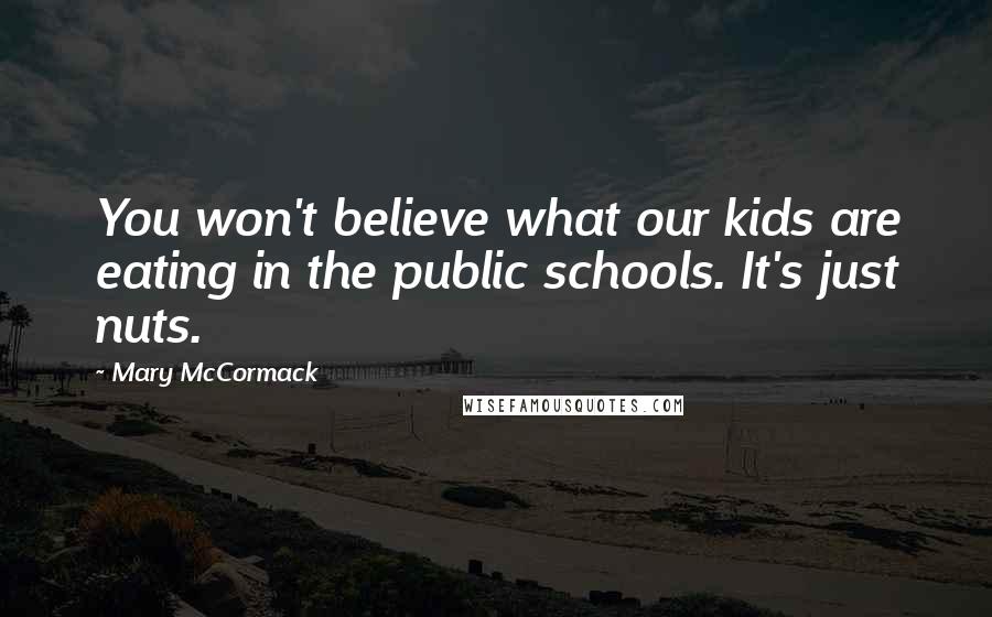 Mary McCormack Quotes: You won't believe what our kids are eating in the public schools. It's just nuts.