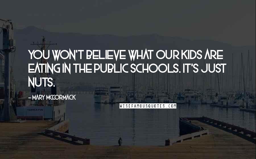 Mary McCormack Quotes: You won't believe what our kids are eating in the public schools. It's just nuts.