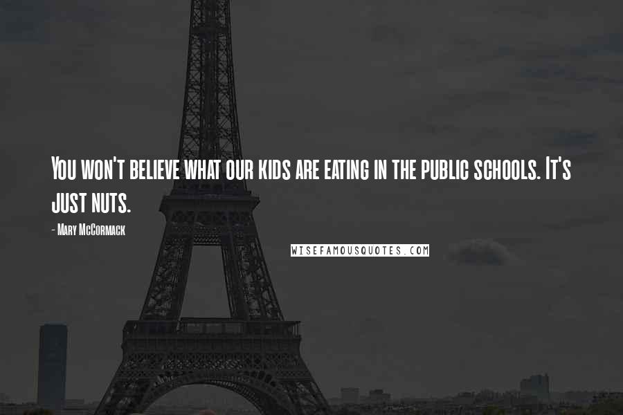 Mary McCormack Quotes: You won't believe what our kids are eating in the public schools. It's just nuts.