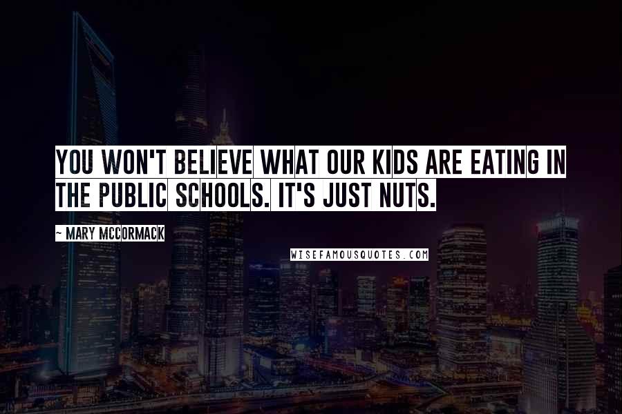 Mary McCormack Quotes: You won't believe what our kids are eating in the public schools. It's just nuts.