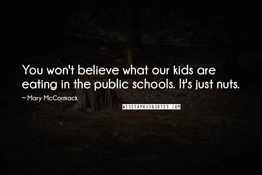 Mary McCormack Quotes: You won't believe what our kids are eating in the public schools. It's just nuts.