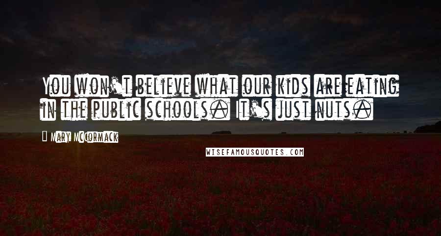 Mary McCormack Quotes: You won't believe what our kids are eating in the public schools. It's just nuts.