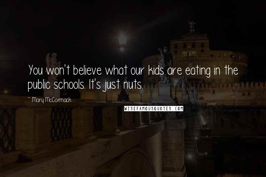 Mary McCormack Quotes: You won't believe what our kids are eating in the public schools. It's just nuts.