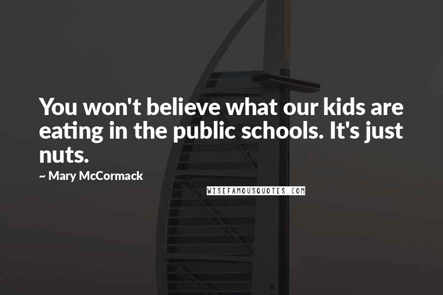 Mary McCormack Quotes: You won't believe what our kids are eating in the public schools. It's just nuts.