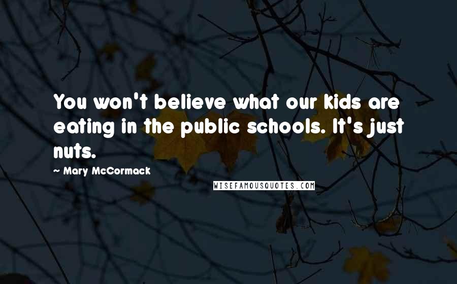 Mary McCormack Quotes: You won't believe what our kids are eating in the public schools. It's just nuts.