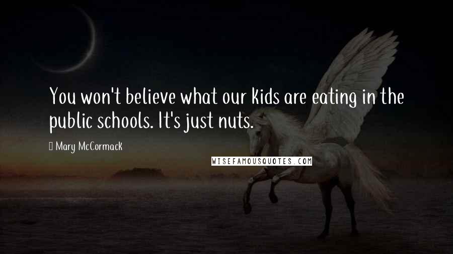Mary McCormack Quotes: You won't believe what our kids are eating in the public schools. It's just nuts.