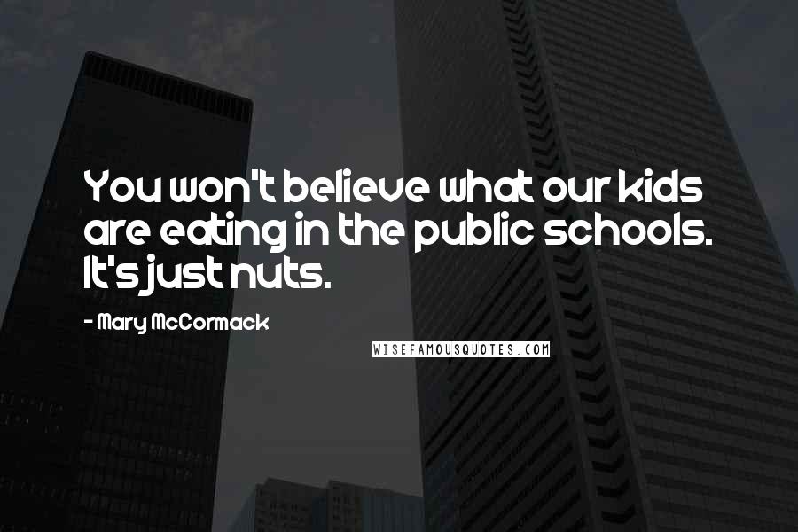 Mary McCormack Quotes: You won't believe what our kids are eating in the public schools. It's just nuts.