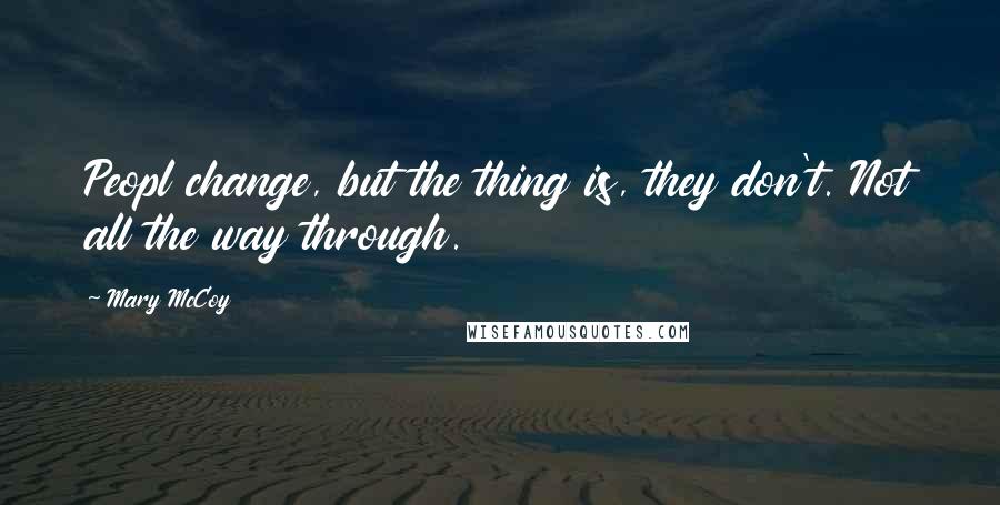 Mary McCoy Quotes: Peopl change, but the thing is, they don't. Not all the way through.