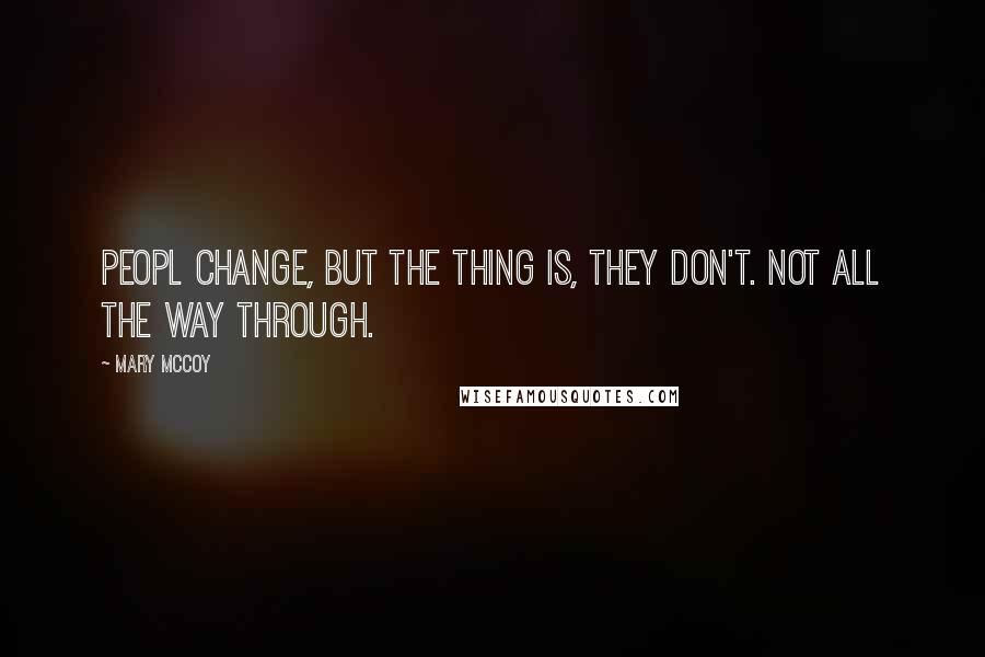 Mary McCoy Quotes: Peopl change, but the thing is, they don't. Not all the way through.