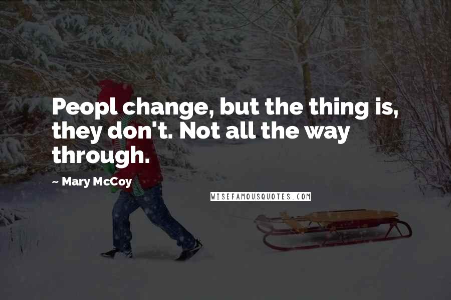 Mary McCoy Quotes: Peopl change, but the thing is, they don't. Not all the way through.